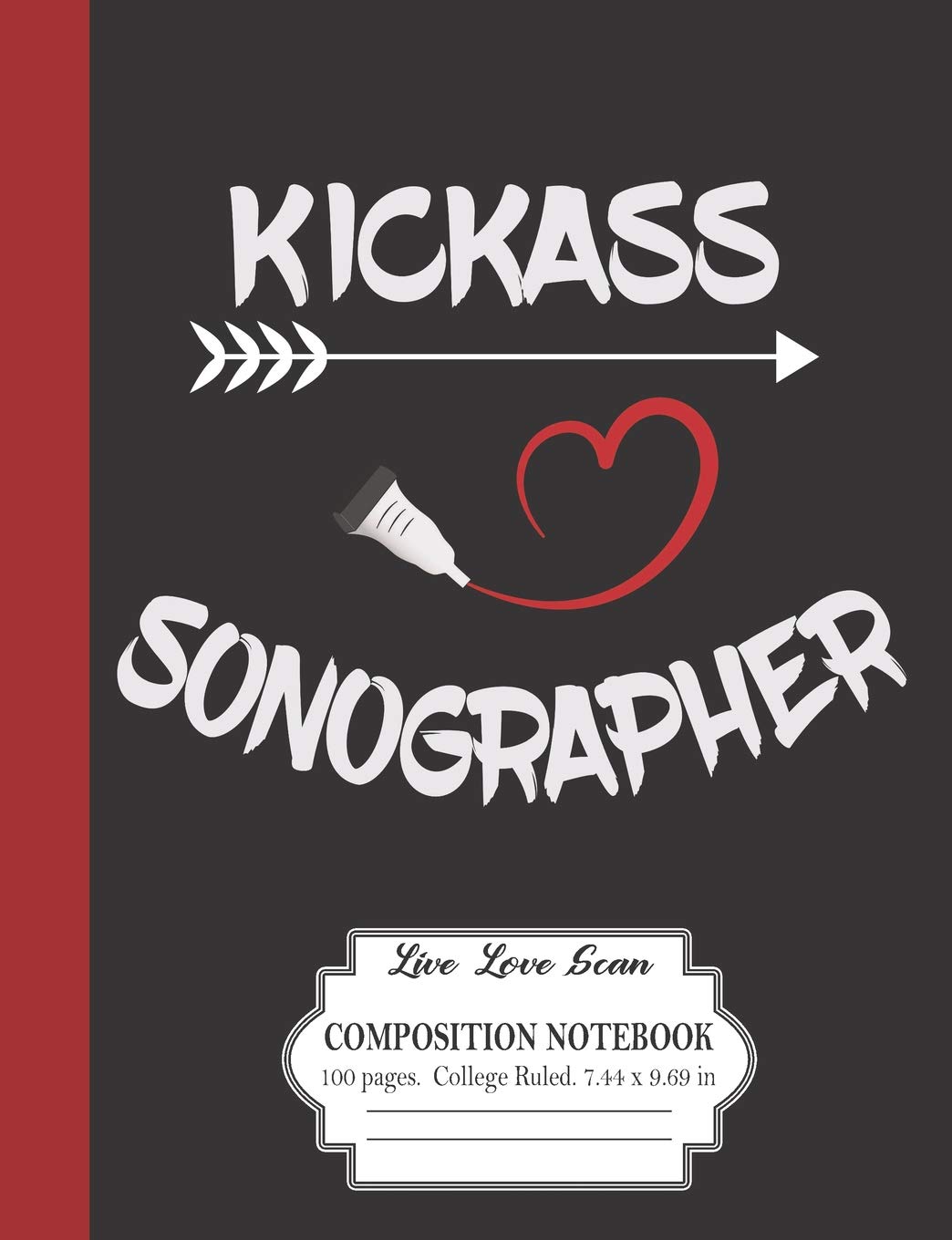 Kickass Sonographer Live Love Scan Composition Notebook 100 Pages College Ruled 7.44 x 9.69 in: A Journal For Ultrasound Technologist Medical Professionals (Ultrasound Notebook Series)
