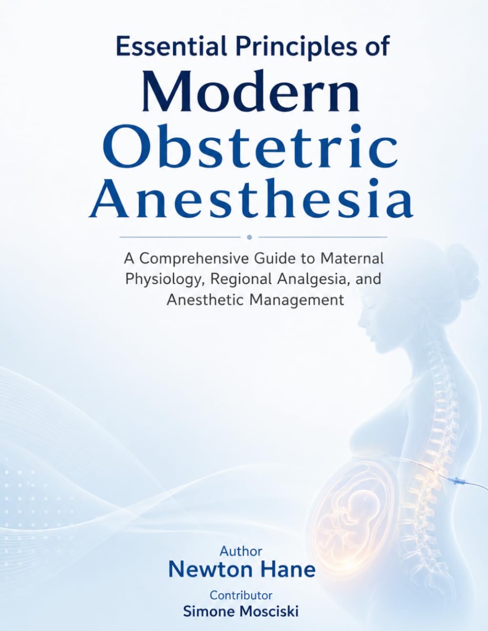 Essential Principles of Modern Obstetric Anesthesia: A Comprehensive Guide to Maternal Physiology,Regional Analgesia, and Anesthetic Management