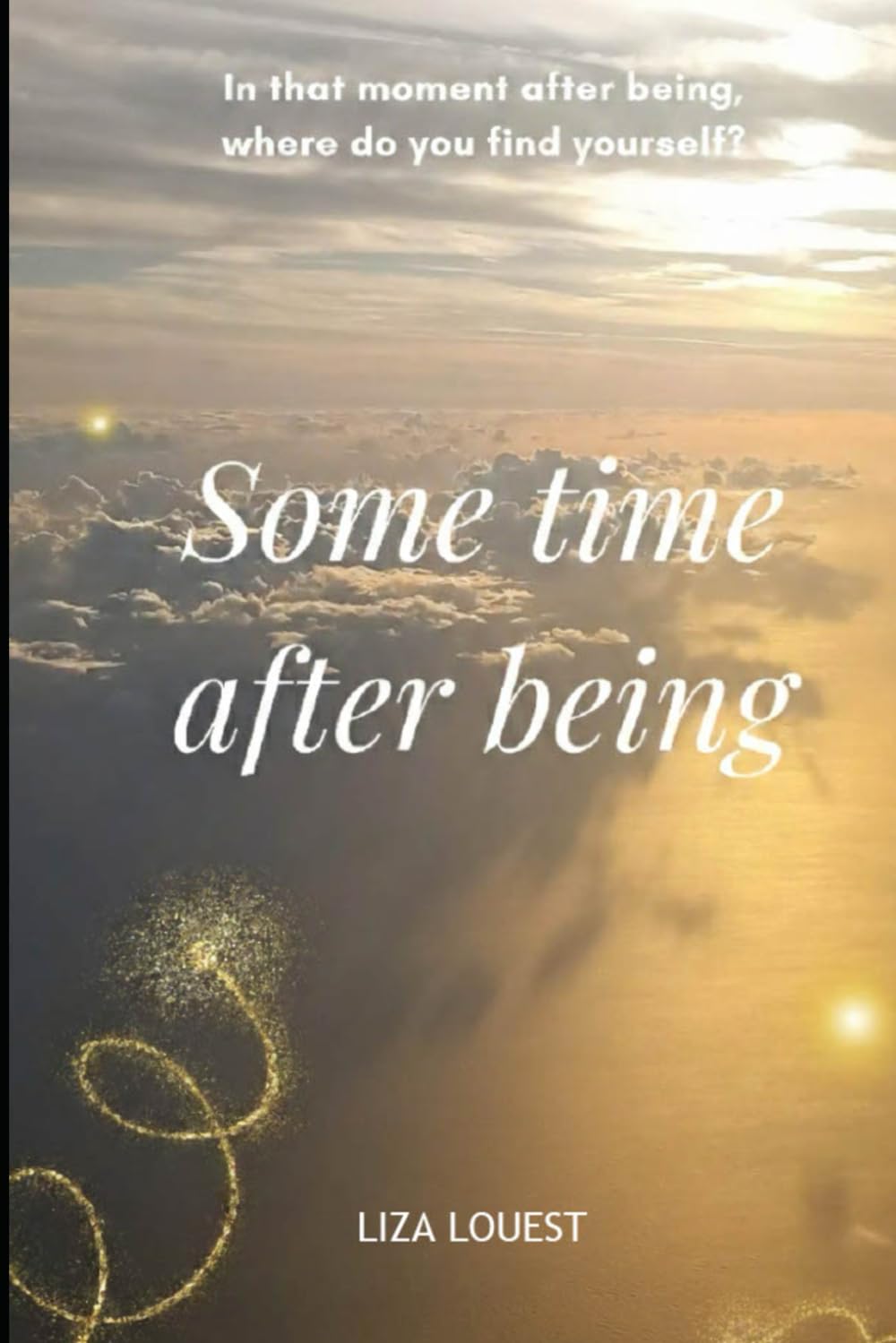 Some Time After Being: In that moment after being, where do you find yourself?