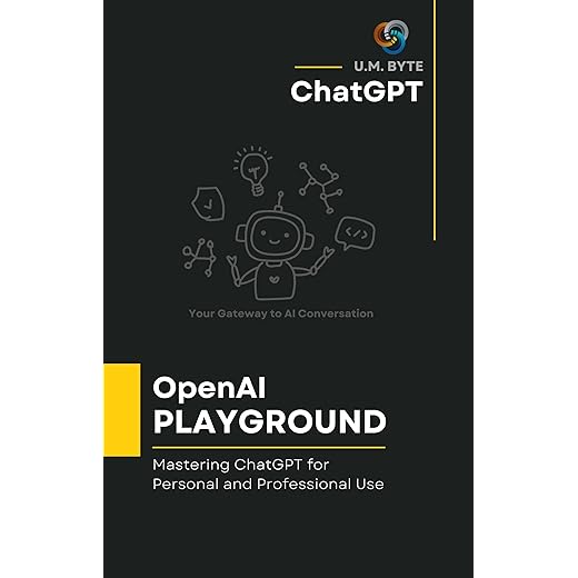 ChatGPT - OpenAI PLAYGROUND: Your Gateway to AI Conversation: Mastering ChatGPT for Personal and Professional Use (Unlocking ChatGPT: An AI Exploration Series)