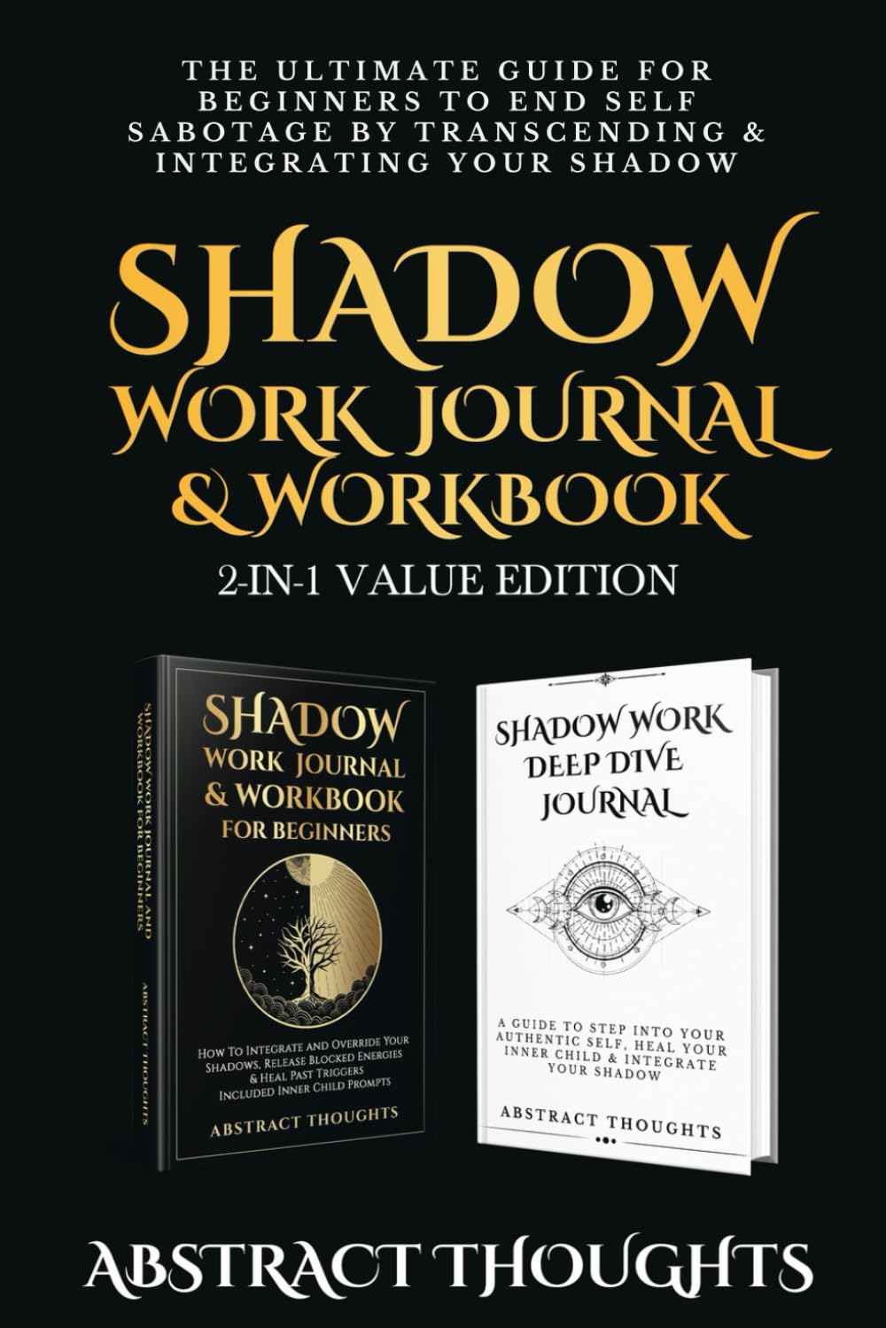 Shadow Work Journal & Workbook Value Edition: The 2-in-1 Ultimate Guide for Beginners to End Self Sabotage by Transcending & Integrating Your Shadow