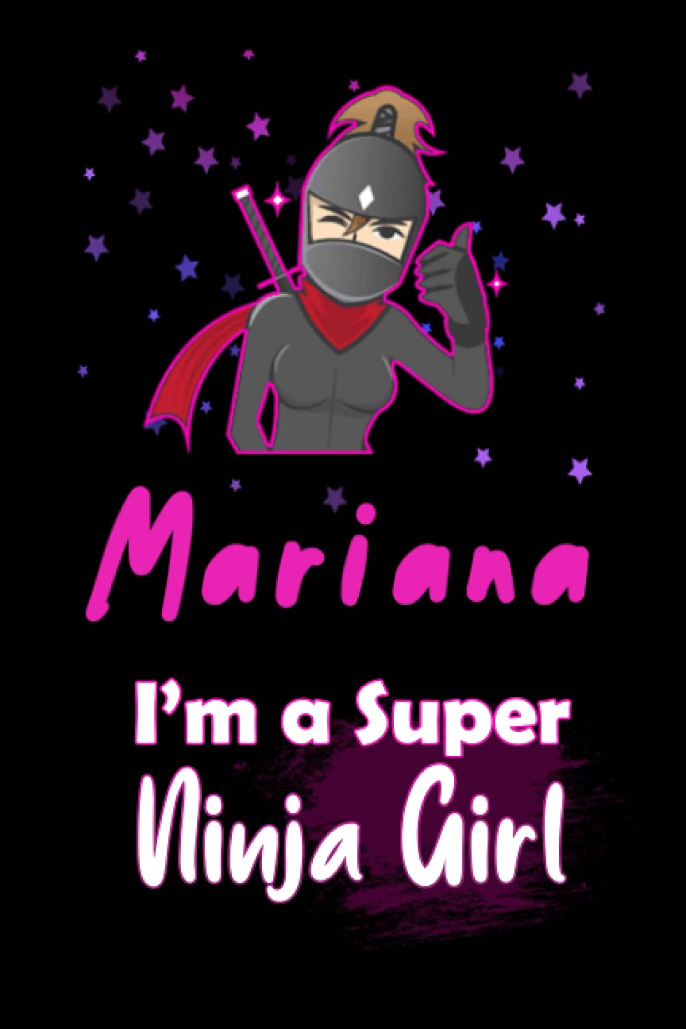 Mariana I'm a Super Ninja Girl: Personalized Name Writing Journal, Ninja Girl Fan lined notebook gift with Mariana On Cover, Birthday Gift For Mariana