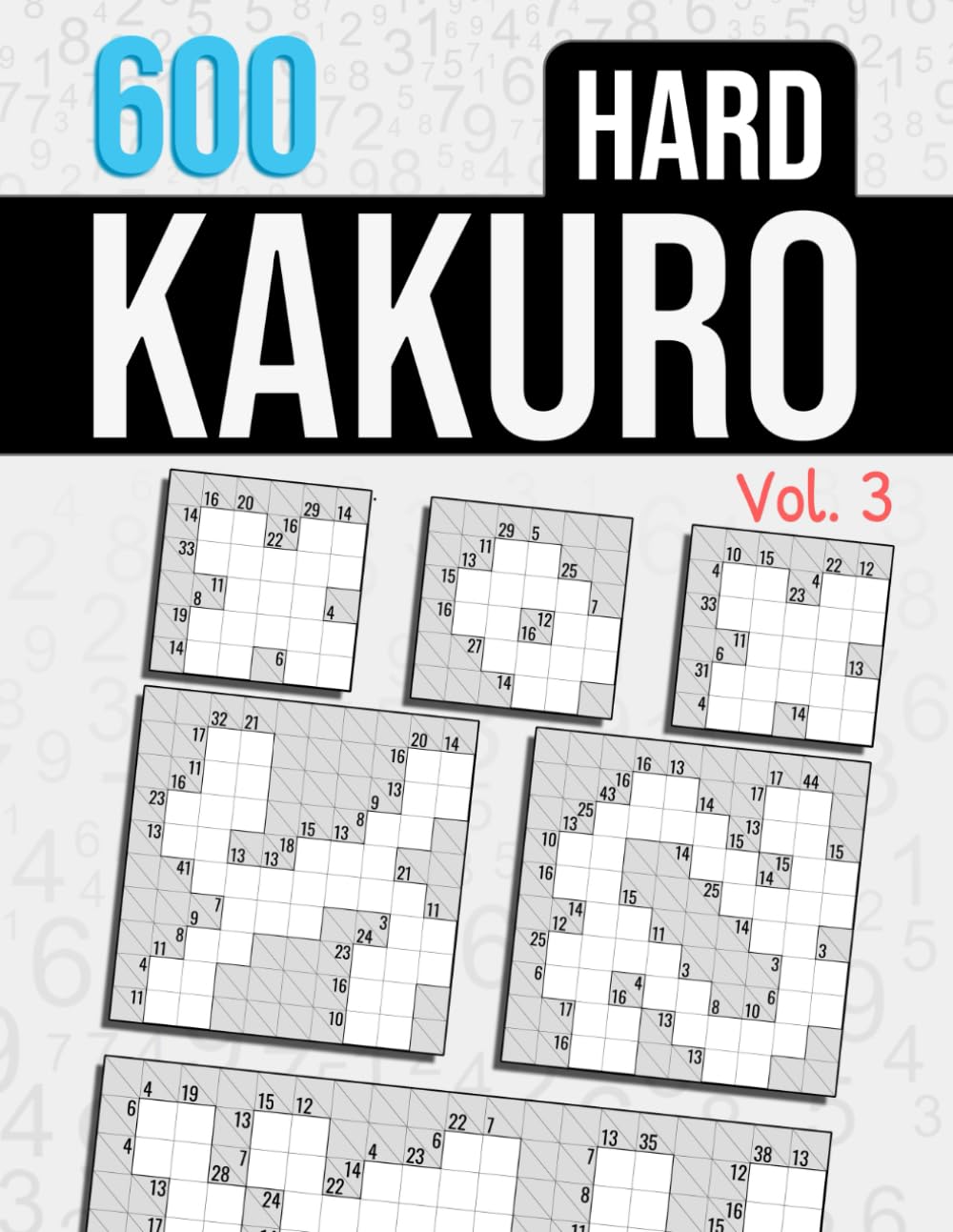 Hard Kakuro, Vol.3: 600 Kakuro Puzzles | 3 Grid Sizes Per Page | Hard Cross Sums