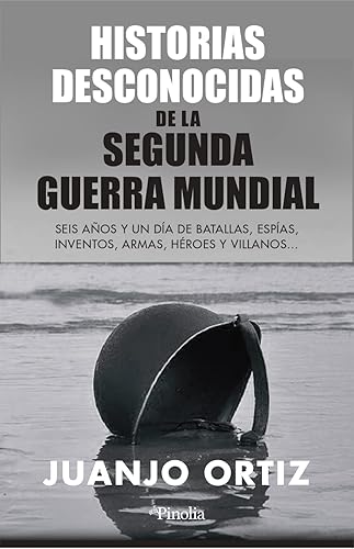 Curiosidades de la II Guerra Mundial: Seis años y un día de batallas, espías, inventos, armas, héroes y villanos (Divulgación histórica)