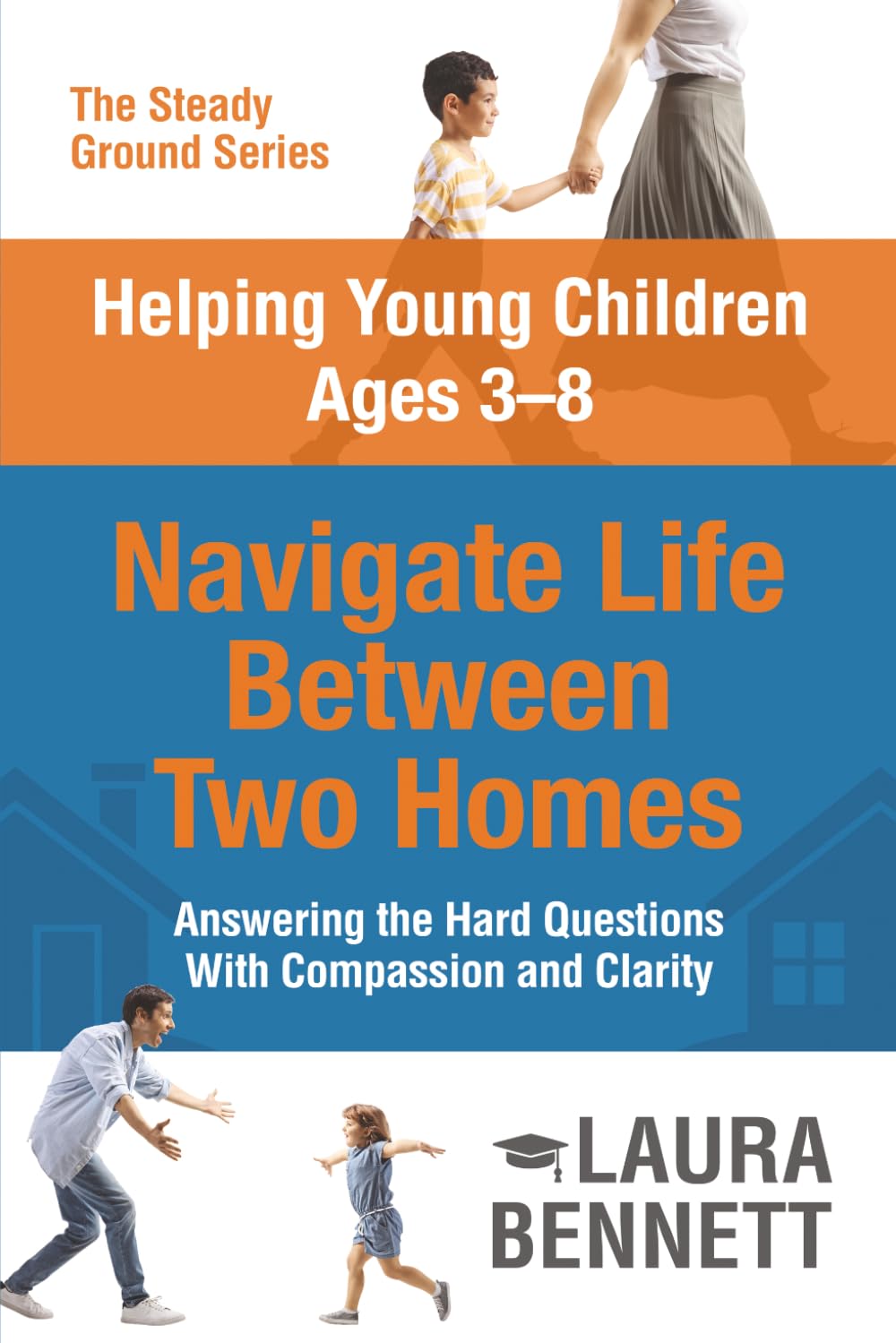 Helping Young Children Ages 3-8 Navigate Life Between Two Homes (The Steady Ground Series)