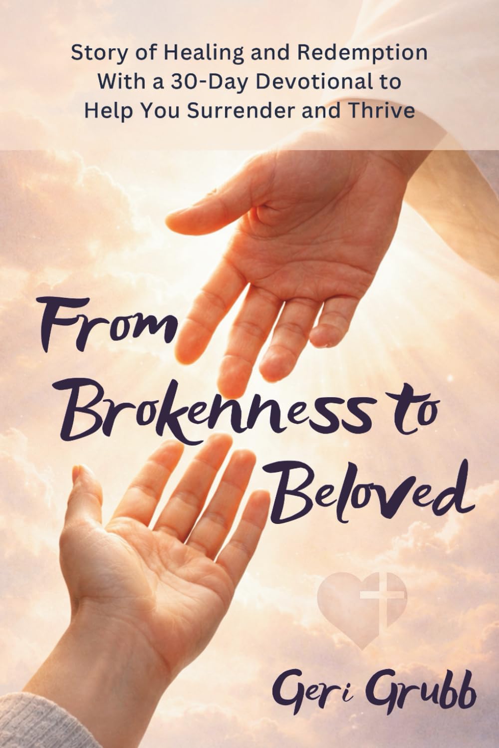 From Brokenness to Beloved: A Story of Healing and Redemption plus 30-Day Devotional to Help You Surrender and Thrive