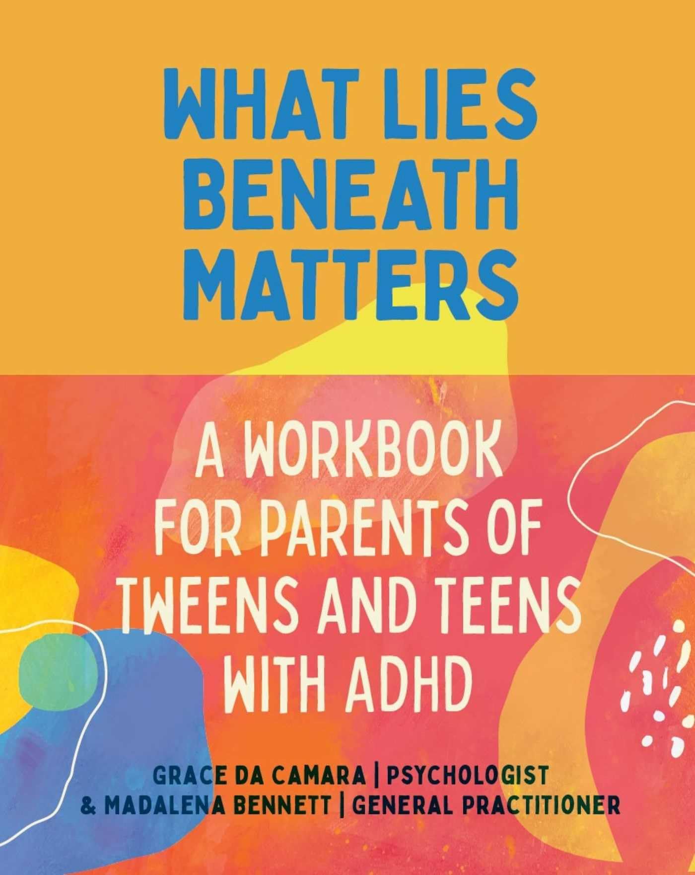 What Lies Beneath Matters: A Workbook for Parents of Tweens and Teens with ADHD
