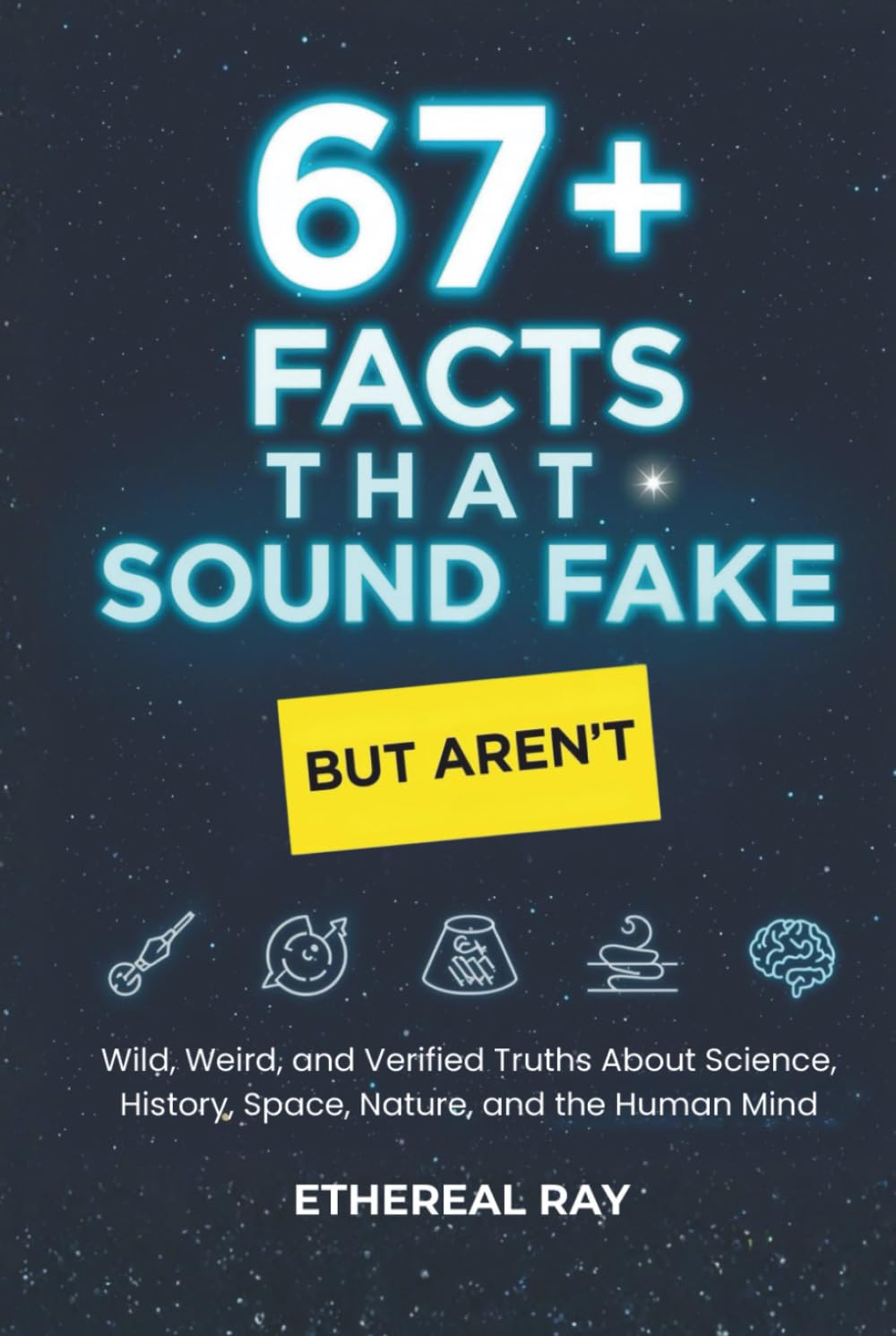 67+ Facts That Sound Fake (But Aren’t): Wild, Weird, and Verified Truths About Science, Space, History, Nature, and the Human Mind (Eleven Worlds to Explore)