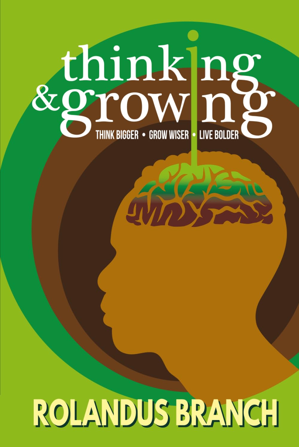 Thinking and Growing: Think Bigger, Grow Wiser, Live Bolder