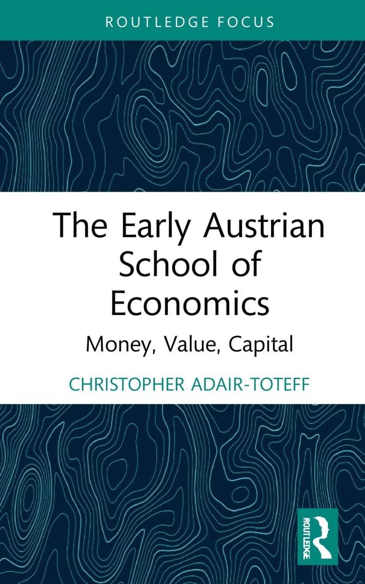 The Early Austrian School of Economics: Money, Value, Capital (Routledge Studies in Social and Political Thought)