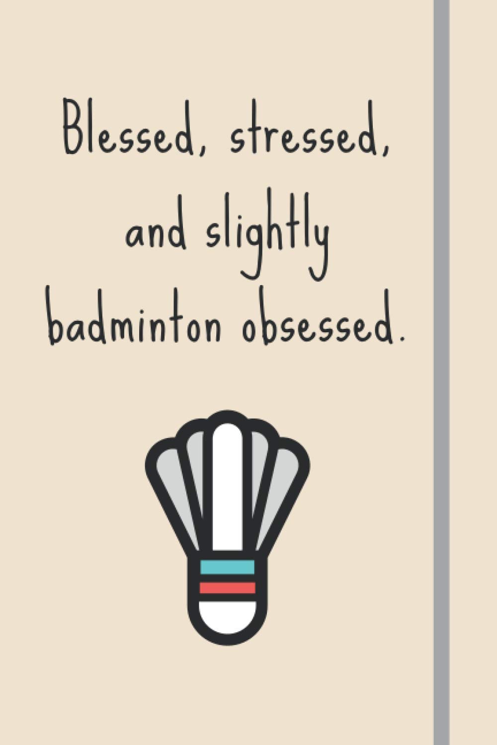Blessed, Stressed & Slightly Badminton Obsessed: Funny Novelty Badminton Gift For Men, Women, Wife, Girls, Teens - Lined Journal or Notebook