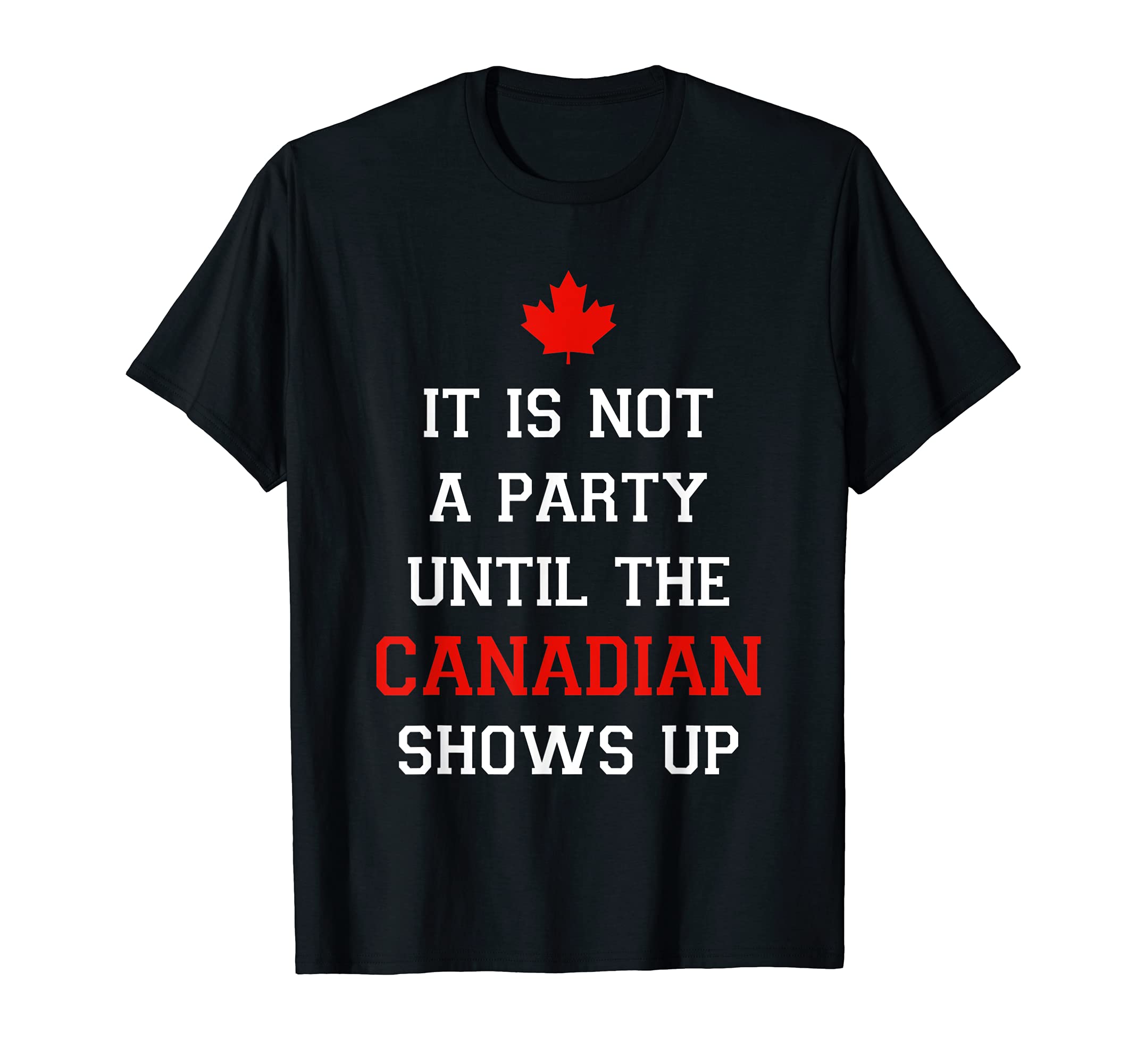 The Eh Team TeesIt Is Not A Party Until The Canadian Shows Up Fun Canada Day T-ShirtOEKO-TEX STANDARD 100