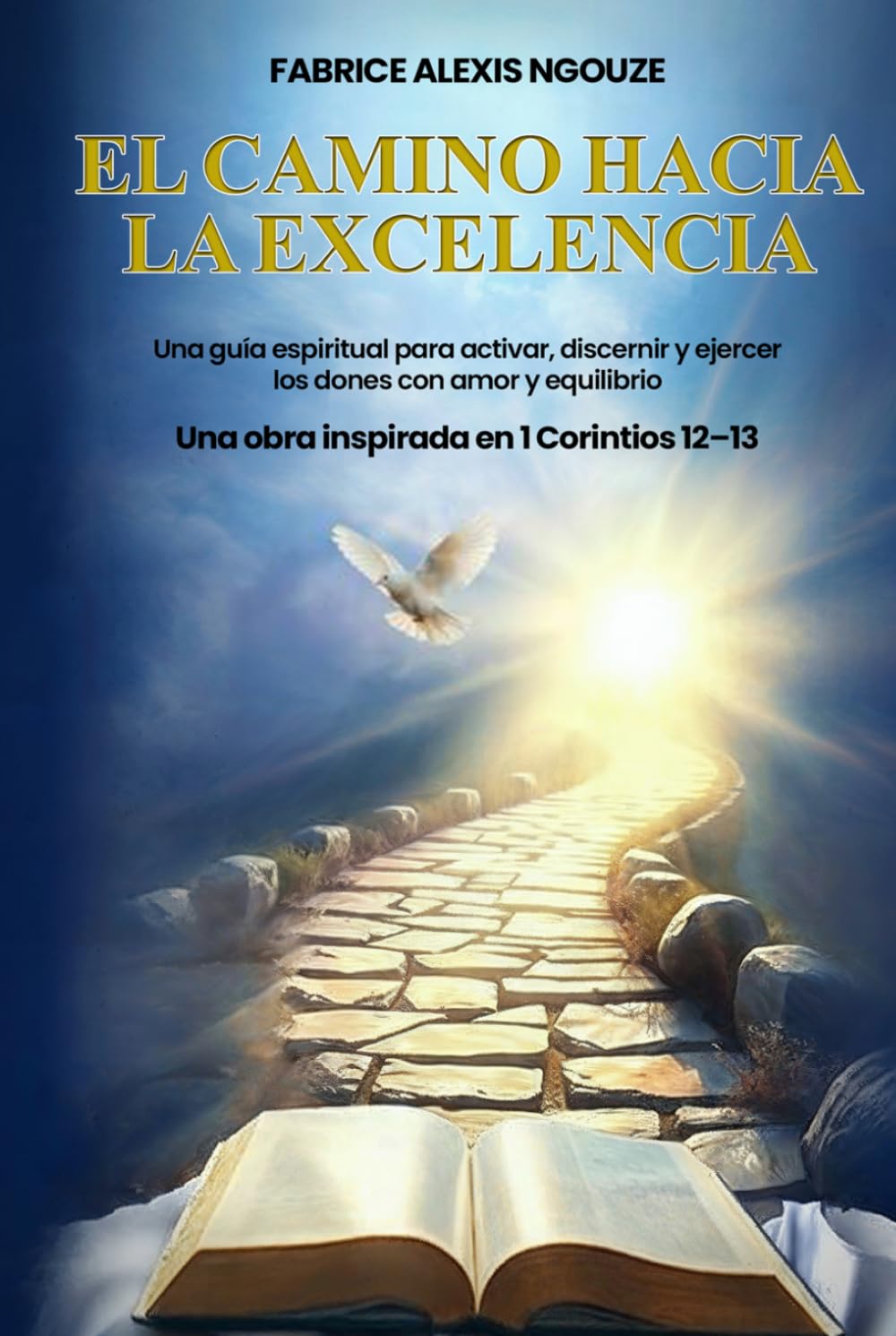 EL CAMINO HACIA LA EXCELENCIA: UNA GUÍA ESPIRITUAL PARA ACTIVAR, DISCERNIR Y EJERCER LOS DONES CON AMOR Y EQUILIBRIO