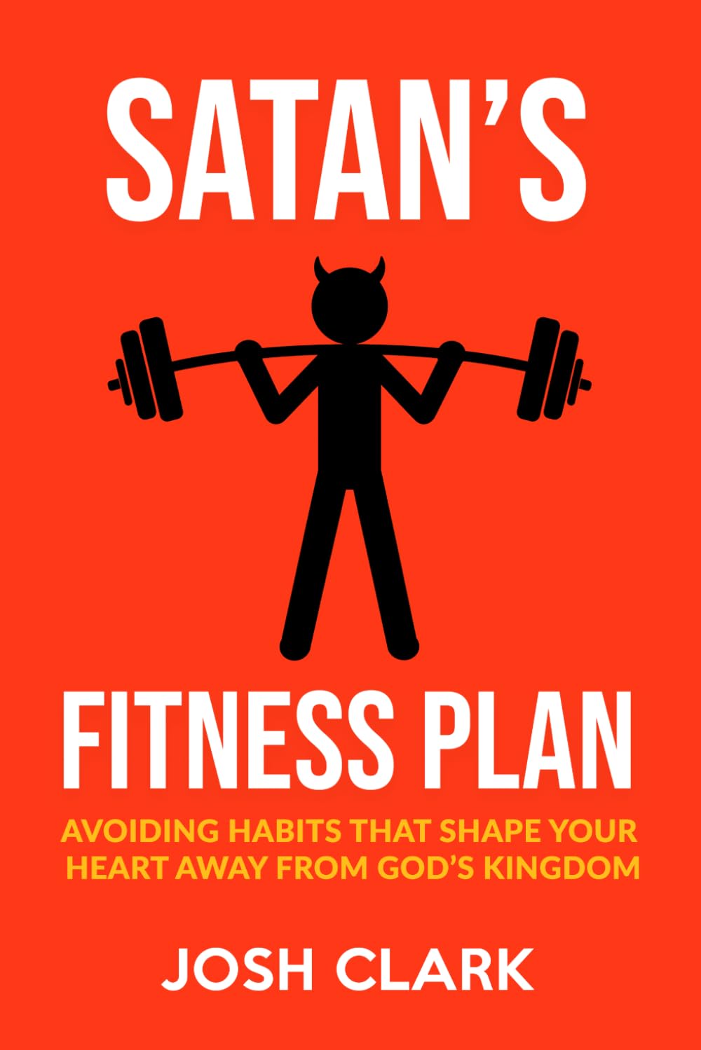Satan's Fitness Plan: Avoiding Habits That Train Your Heart Away from God's Kingdom (Kingdom Fitness)