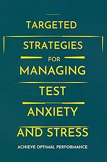 Targeted Strategies for Managing Test Anxiety and Stress: Achieve Optimal Performance