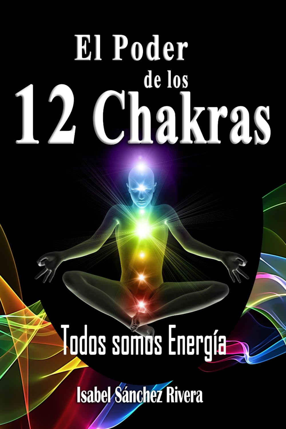 El Poder de los 12 Chakras. Todos Somos Energía: Despierta la energía interior. Como equilibrar tus chakras y armonizar tu SER. La guía espiritual que ... Chakras, Aura y Sistema de Energía)
