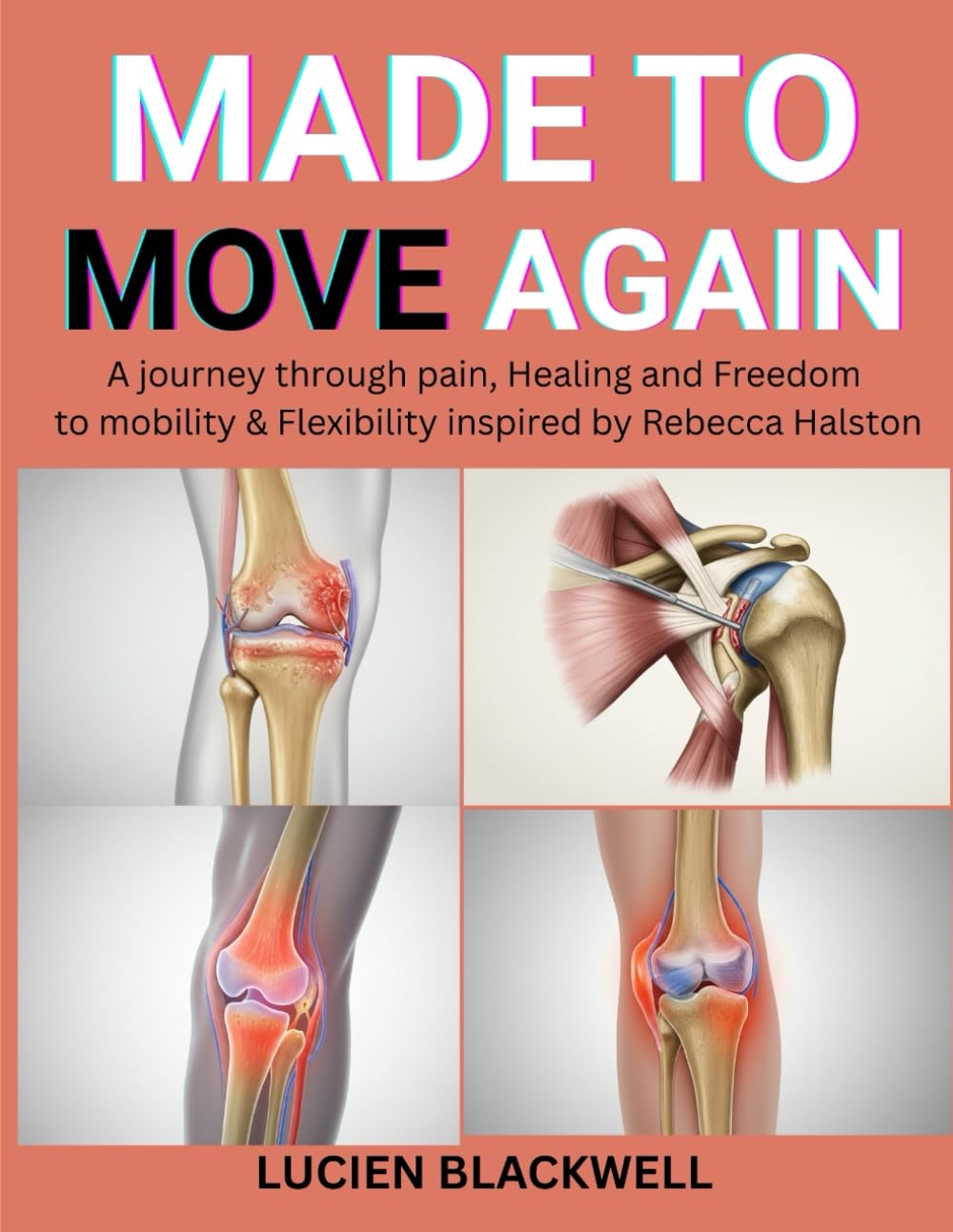 MADE TO MOVE AGAIN: A Journey Through Pain, Healing And Freedom To Mobility & Flexibility Inspired By Rebecca Halston