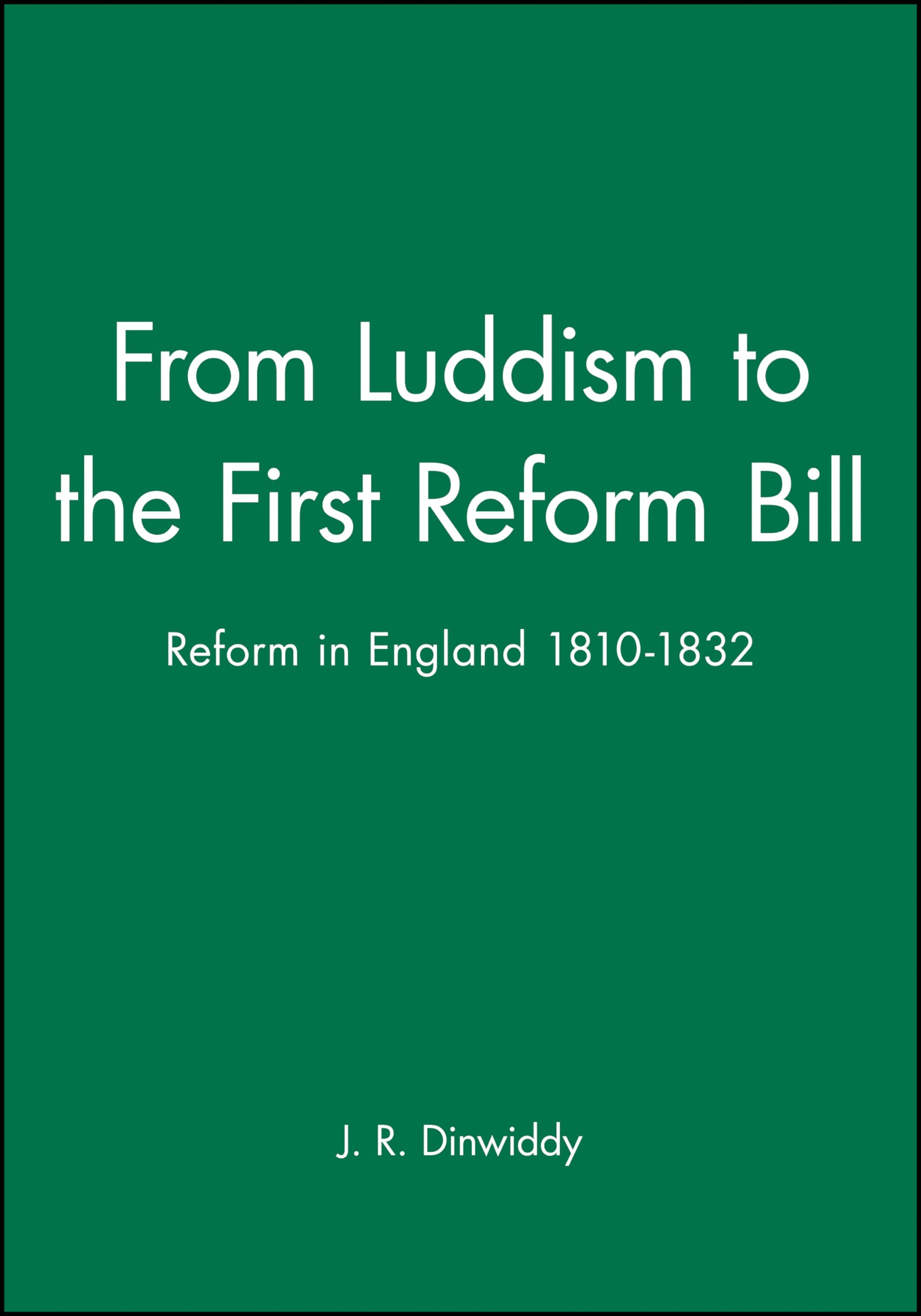 FRM LUDDISM TO 1ST REF BILL: Reform in England 1810-1832 (Historical Association Studies)