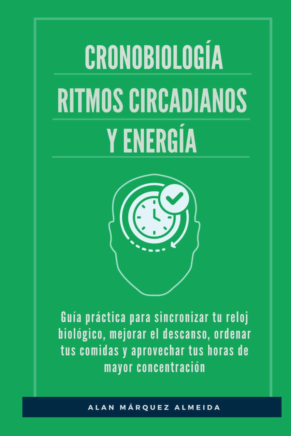 Cronobiología, ritmos circadianos y energía: Guía práctica para sincronizar tu reloj biológico, mejorar el descanso, ordenar tus comidas y aprovechar tus horas de mayor concentración