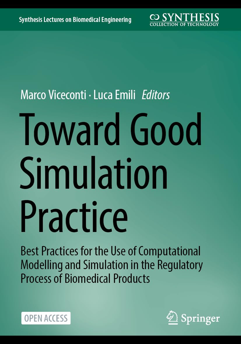 Toward Good Simulation Practice: Best Practices for the Use of Computational Modelling and Simulation in the Regulatory Process of Biomedical Products (Synthesis Lectures on Biomedical Engineering)