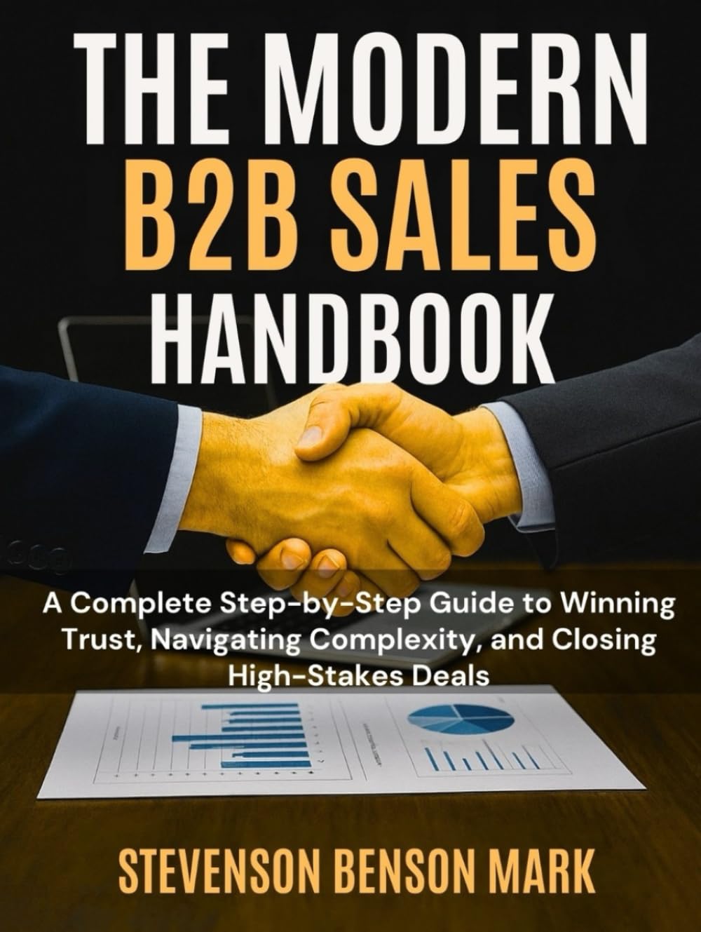 THE PERFECT B2B SALES HANDBOOK: A Complete Step by Step Guide to Winning Trust, Navigating Complexity, and Closing High-Stakes Deals
