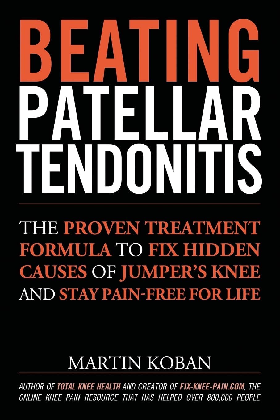 CREATESPACE Beating Patellar Tendonitis The Proven Treatment Formula to Fix Hidden Causes of Jumper's Knee and Stay Pain-Free for Life by Martin Koban - Paperback