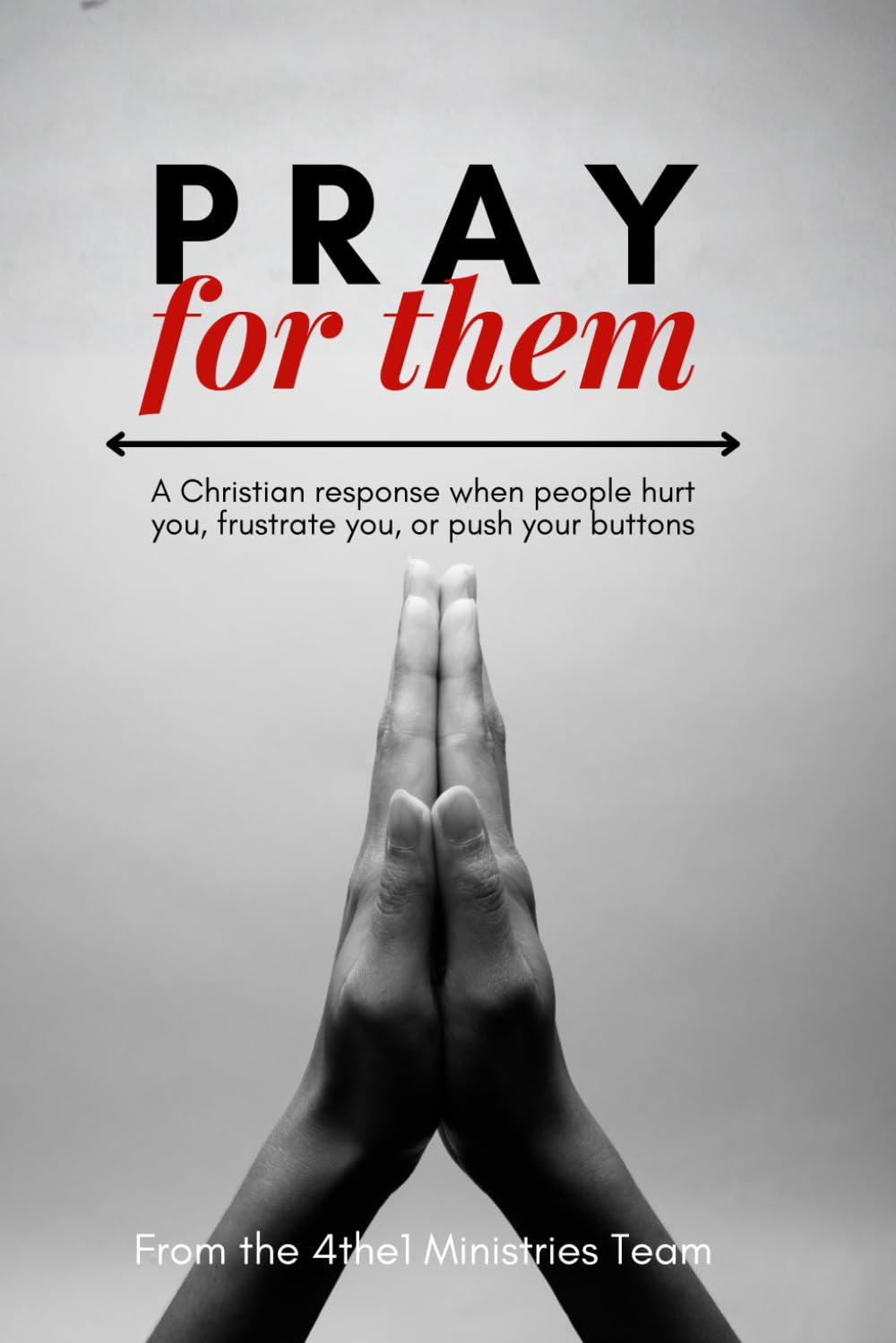 PRAY FOR THEM: A Christian Response When People Hurt You, Frustrate You, or Push Your Buttons