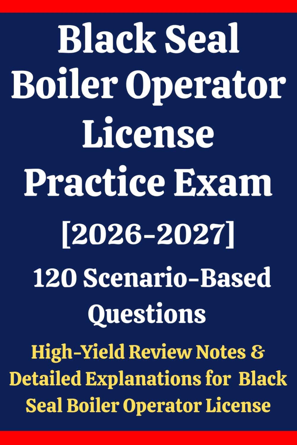 Black Seal Boiler Operator License Practice Exam: 120 Questions & Answers: Boost confidence using scenario-based questions, high-yield review notes, & ... for Black Seal Boiler Operator exam prep