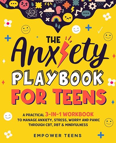 The Anxiety Playbook for Teens: A Practical 3-in-1 Workbook to Manage Anxiety, Stress, Worry and Panic Through CBT, DBT &amp; Mindfulness (Self-Help Books for Teens)