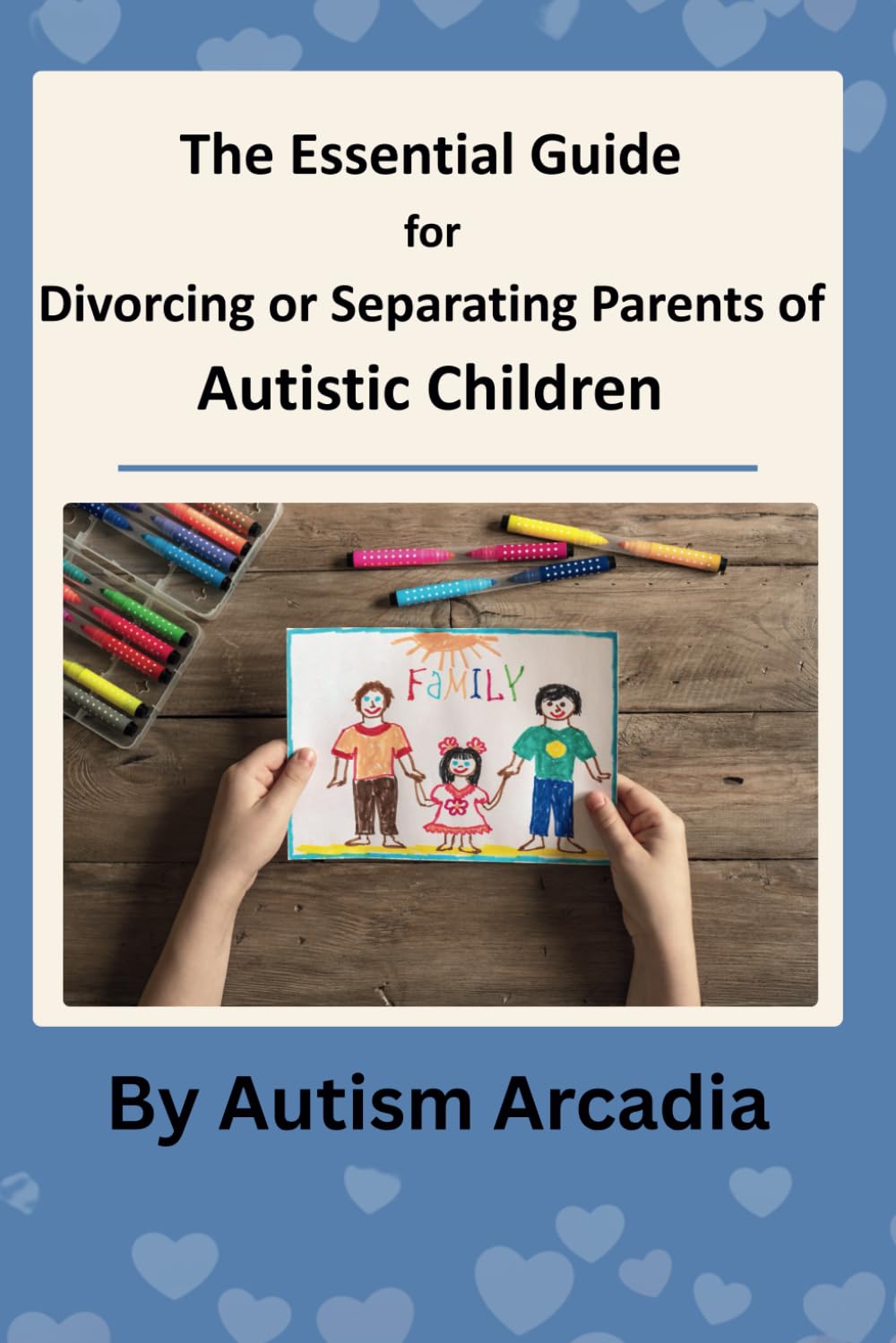 The Essential Guide for Divorcing or Separating Parents of Autistic Children: Supportive strategies for telling your autistic child, navigating their emotions, and creating a stable life after divorce