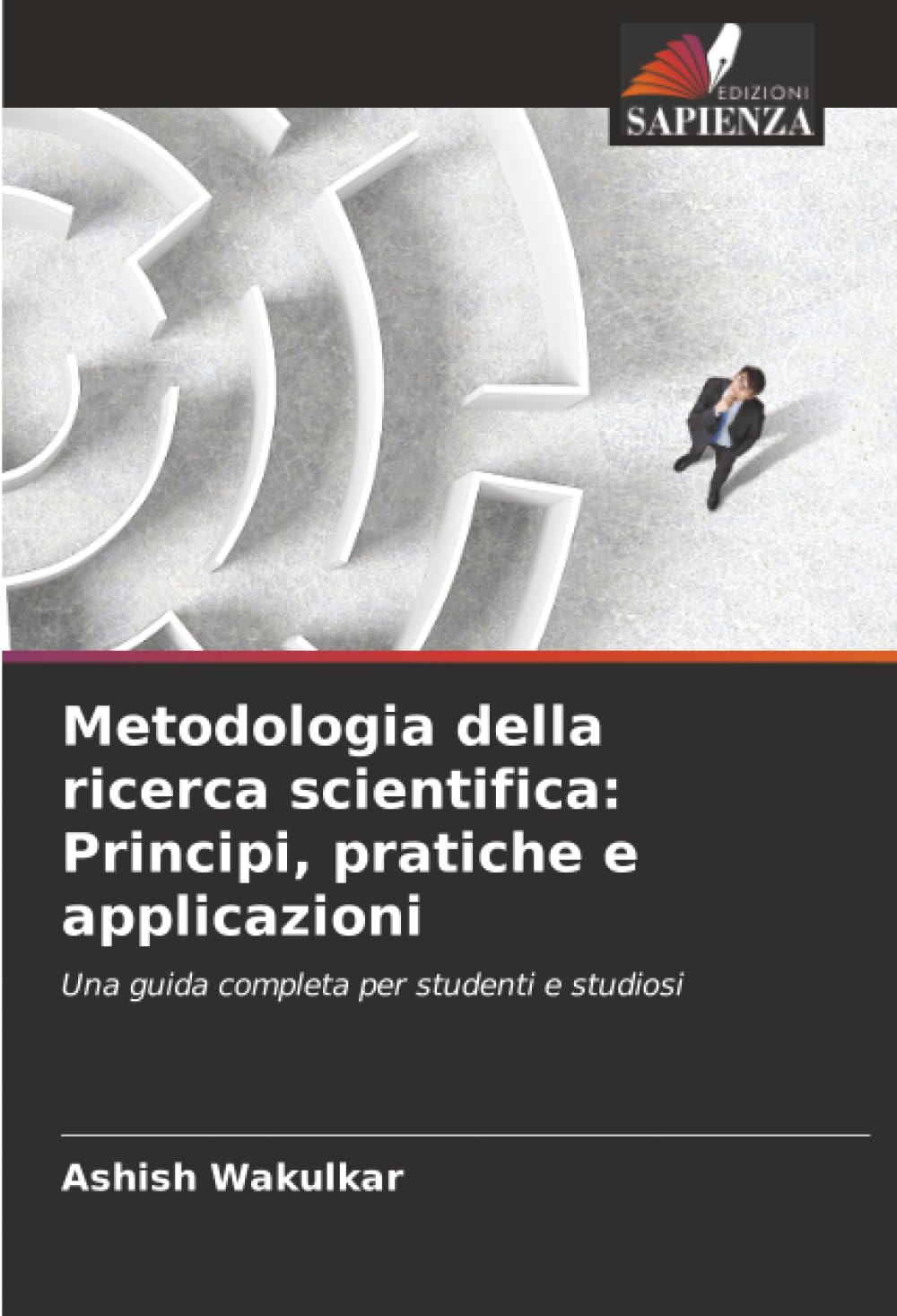 Metodologia della ricerca scientifica: Principi, pratiche e applicazioni: Una guida completa per studenti e studiosi