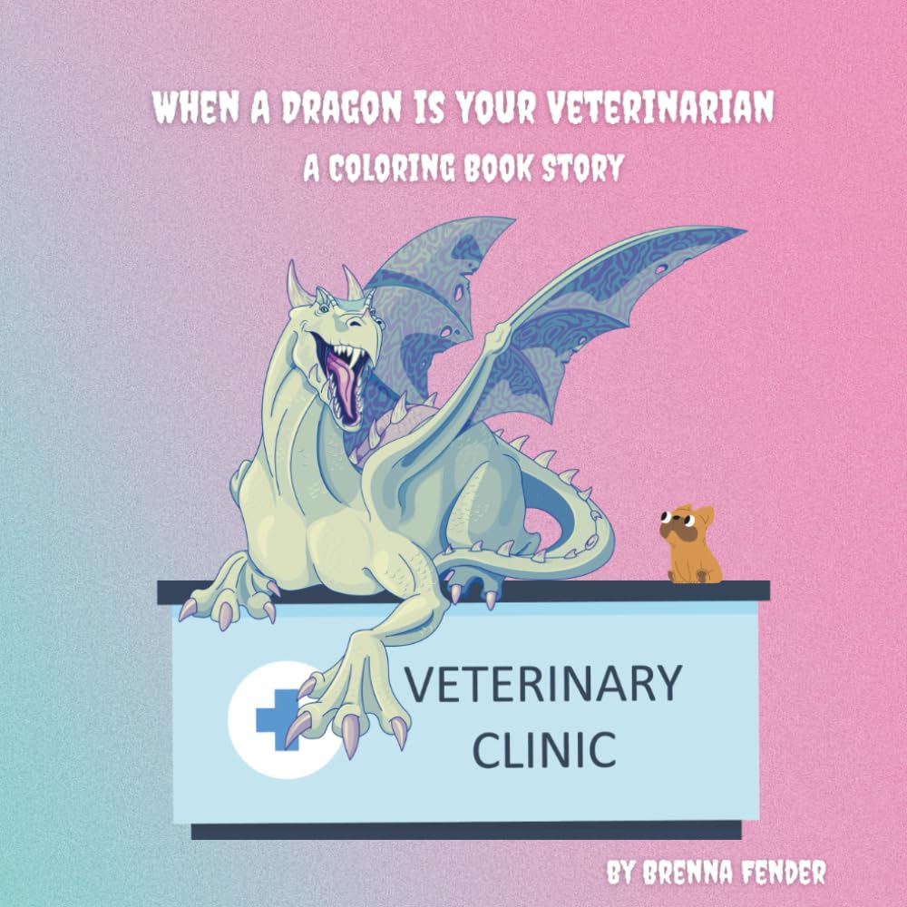 When A Dragon Is Your Veterinarian: A Coloring Book Story