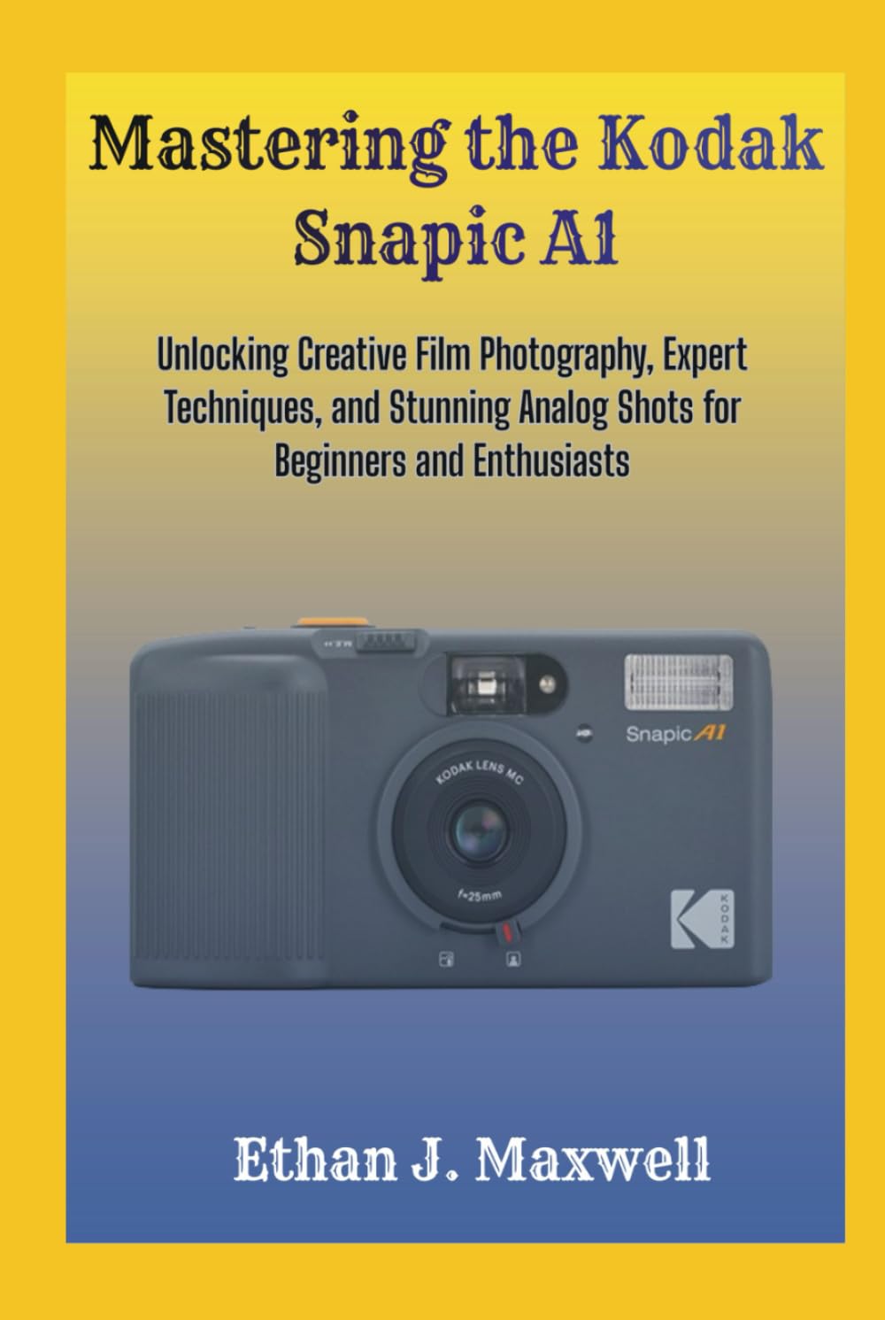 Mastering the Kodak Snapic A1: Unlocking Creative Film Photography, Expert Techniques, and Stunning Analog Shots for Beginners and Enthusiasts