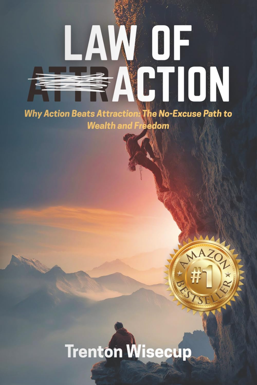 Law of Action: Why Action Beats Attraction: the No-Excuse Path to Wealth and Freedom