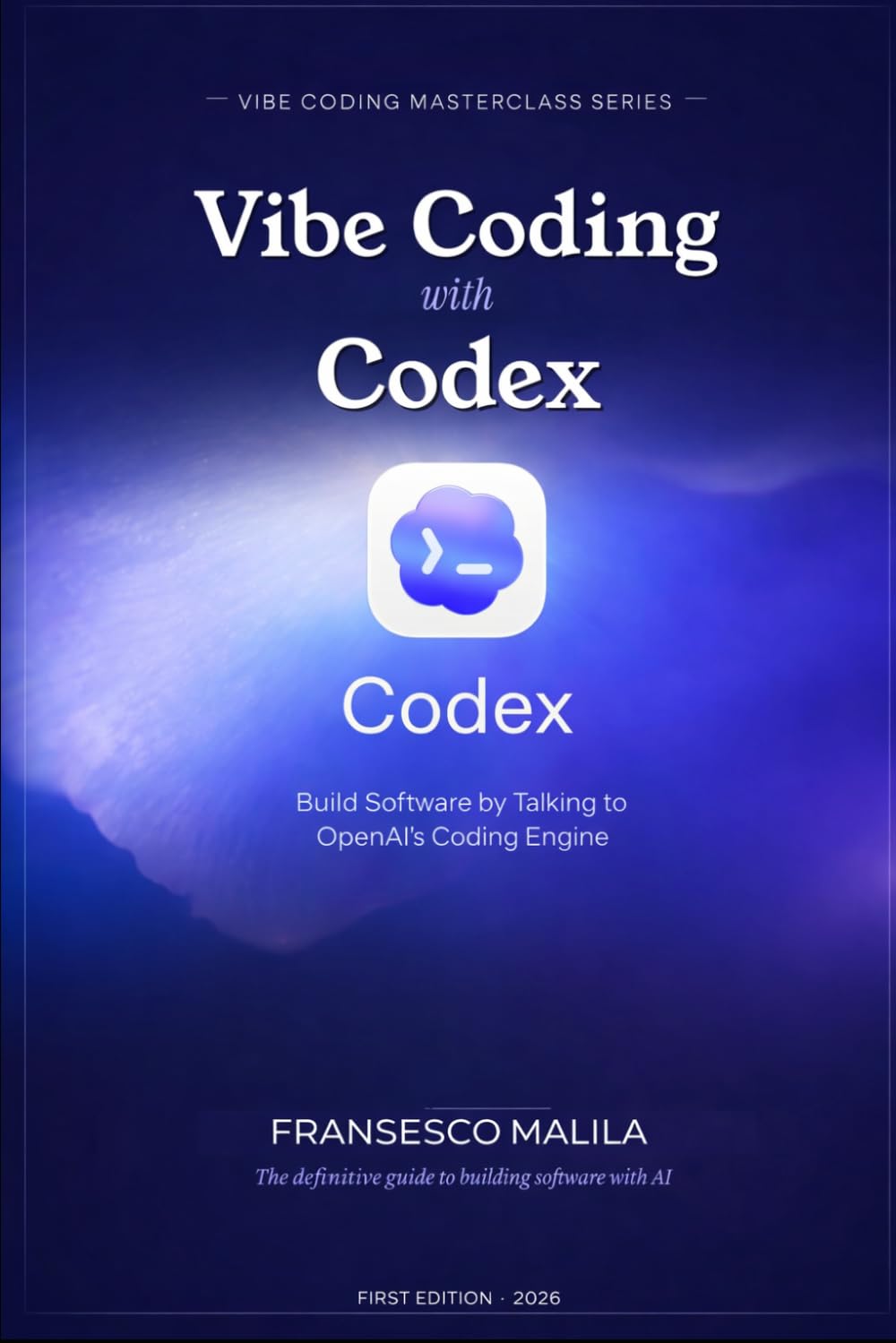 Vibe Coding with Codex: Build Software by Talking to OpenAI's Coding Engine: 1 (Vibe Coding Masterclass Series)