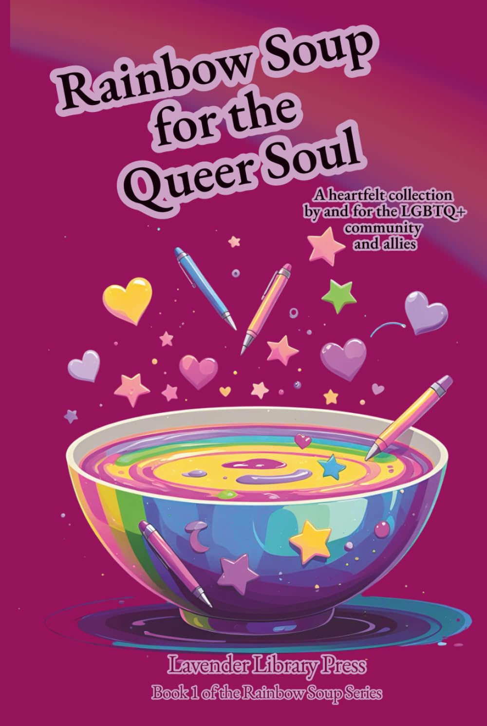 Rainbow Soup for the Queer Soul: A heart-led collection of poems from the LGBTQ+ Community and Allies
