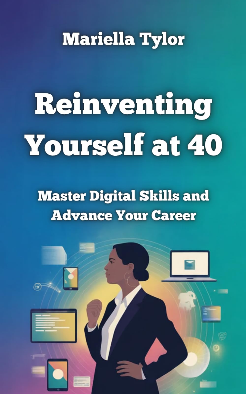 Reinventing Yourself at 40: Master Digital Skills and Advance Your Career