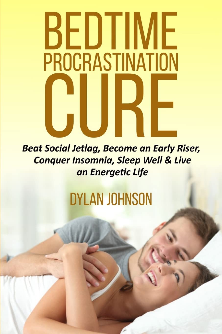 Bedtime Procrastination Cure: Beat Social Jetlag, become an early riser, conquer insomnia, sleep well & live an energetic life: 1 (Beating Delayed Sleep, Digital Addiction & Poor Time Management)