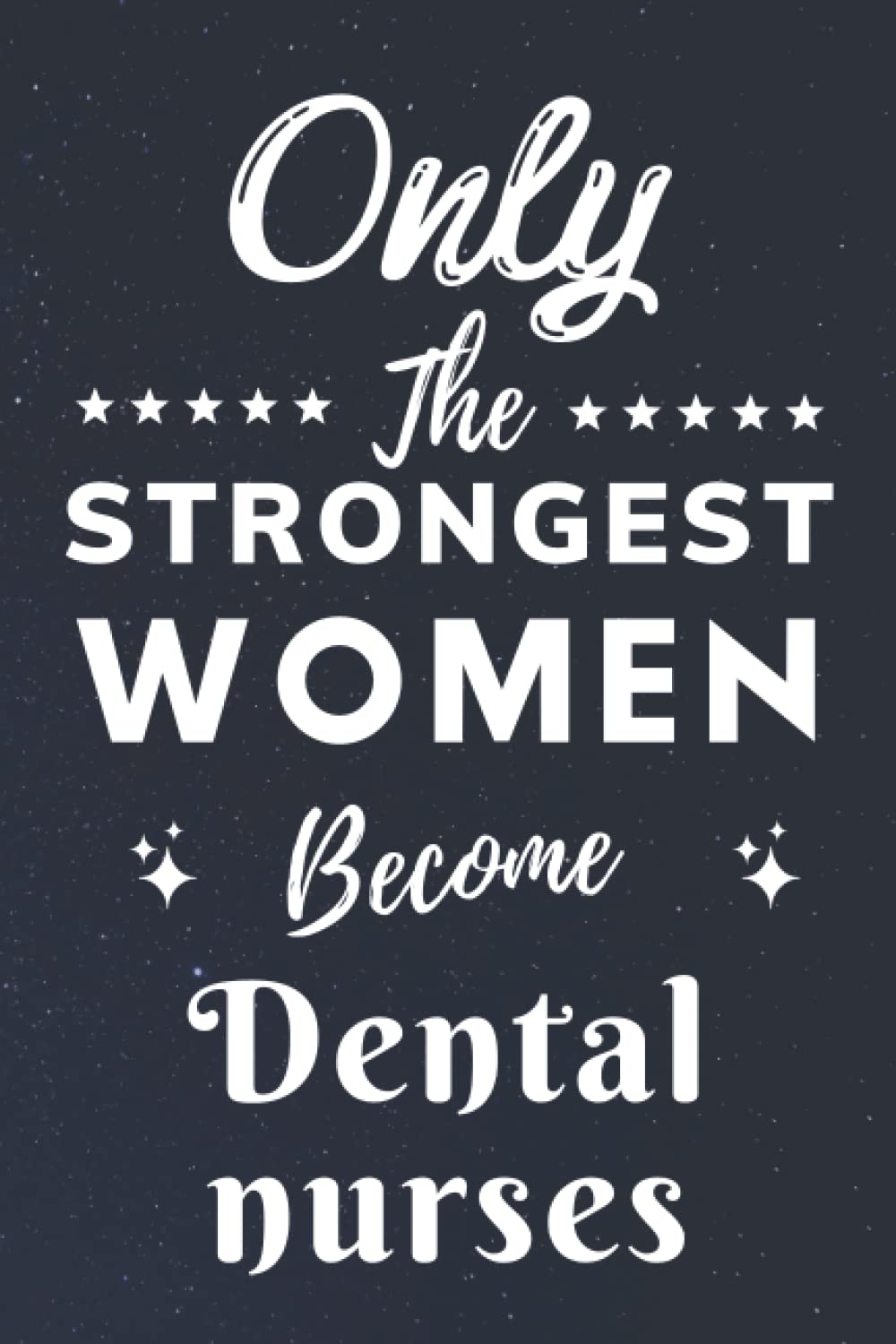 Only The Strongest Women Become Dental nurses: Lined Notebook Journal Birthday Present for Women Dental nurses - Mothers Day gift for Dental nurses - 110 pages