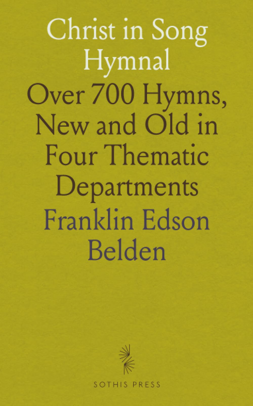 Christ in Song Hymnal: Over 700 Hymns, New and Old in Four Thematic Departments