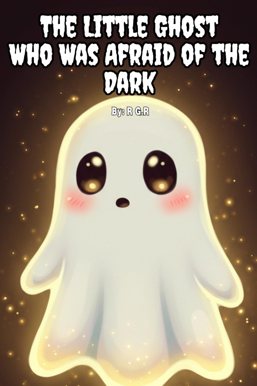 The Little Ghost Who was afraid of the Dark: A Not-So-Scary Halloween Picture Book About Courage, Kindness, and Finding Your Glow | Children’s Story for Ages 3–8