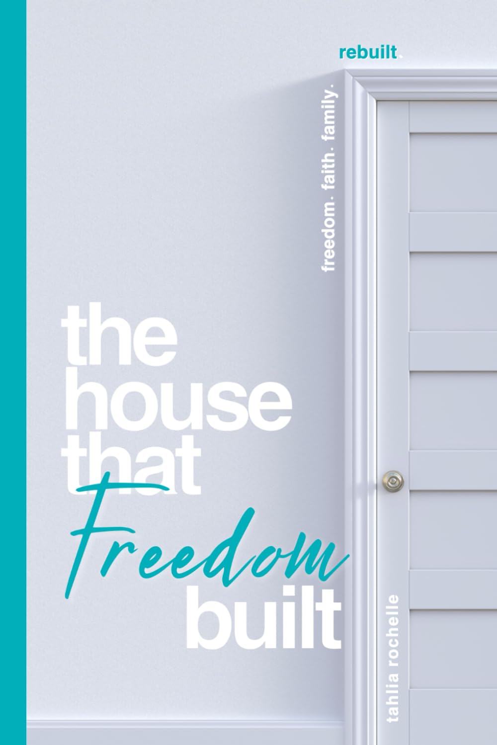 The House that Freedom Built: Freedom. Family. Faith. Rebuilt.