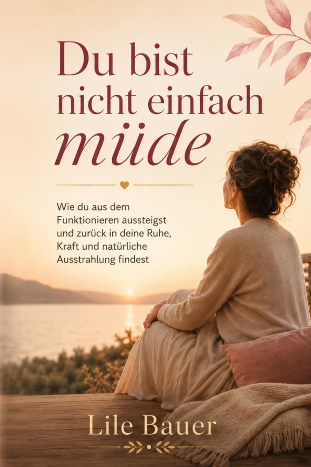 Du bist nicht einfach müde: Wie du aus dem Funktionieren aussteigst und zurück in deine Ruhe, Kraft und natürliche Ausstrahlung findest