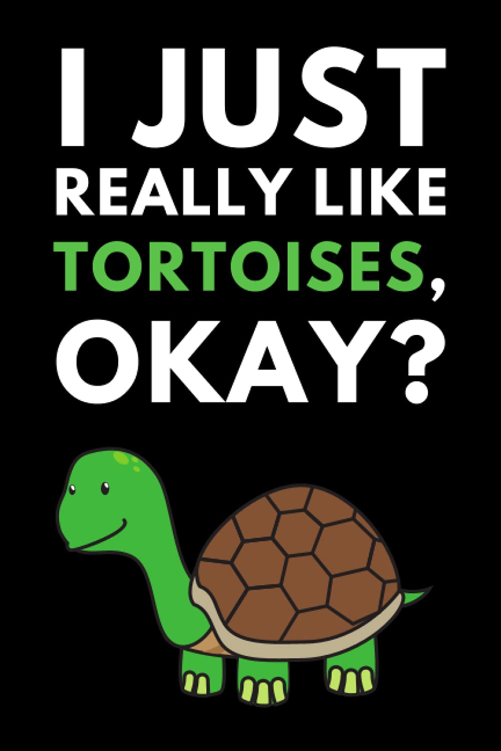 I Just Really Like Tortoises, Okay?: Funny Tortoise Notebook With Lined Pages, A Great Appreciation Gift Idea For Tortoise Lovers