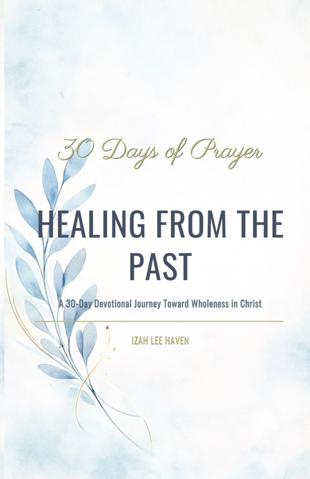 HEALING FROM THE PAST: A 30-Day Devotional Journey Toward Wholeness in Christ