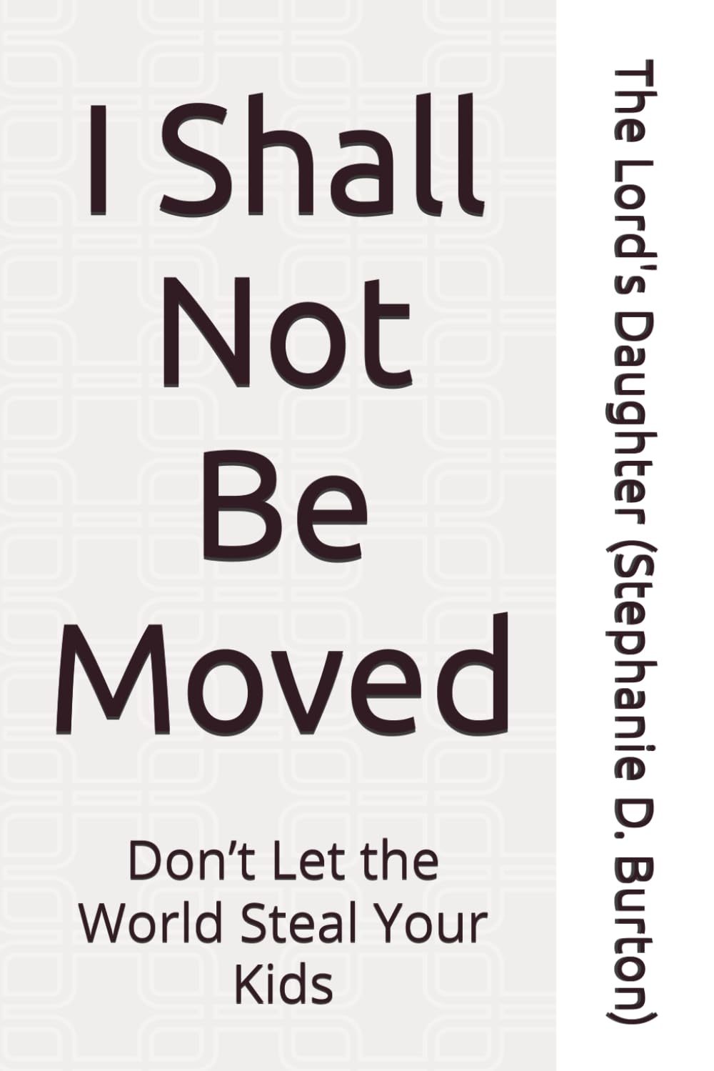 I Shall Not Be Moved: Don’t Let the World Steal Your Kids