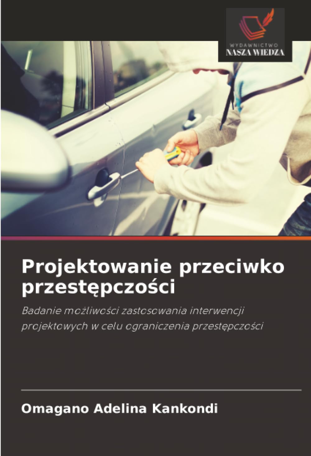 Projektowanie przeciwko przestępczości: Badanie możliwości zastosowania interwencji projektowych w celu ograniczenia przestępczości: Badanie ... w celu ograniczenia przest¿pczo¿ci