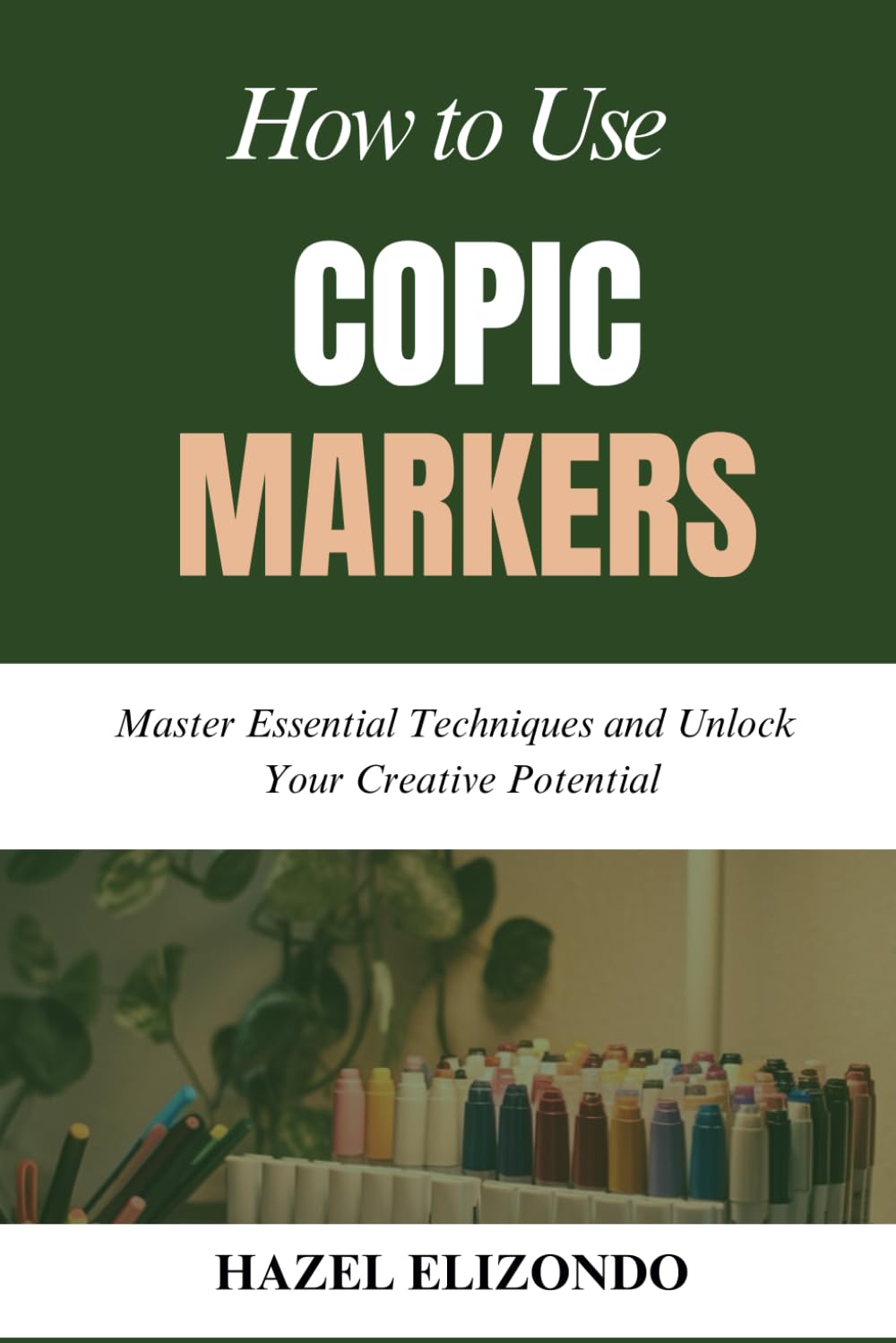 HOW TO USE COPIC MARKERS: Master Essential Techniques and Unlock Your Creative Potential
