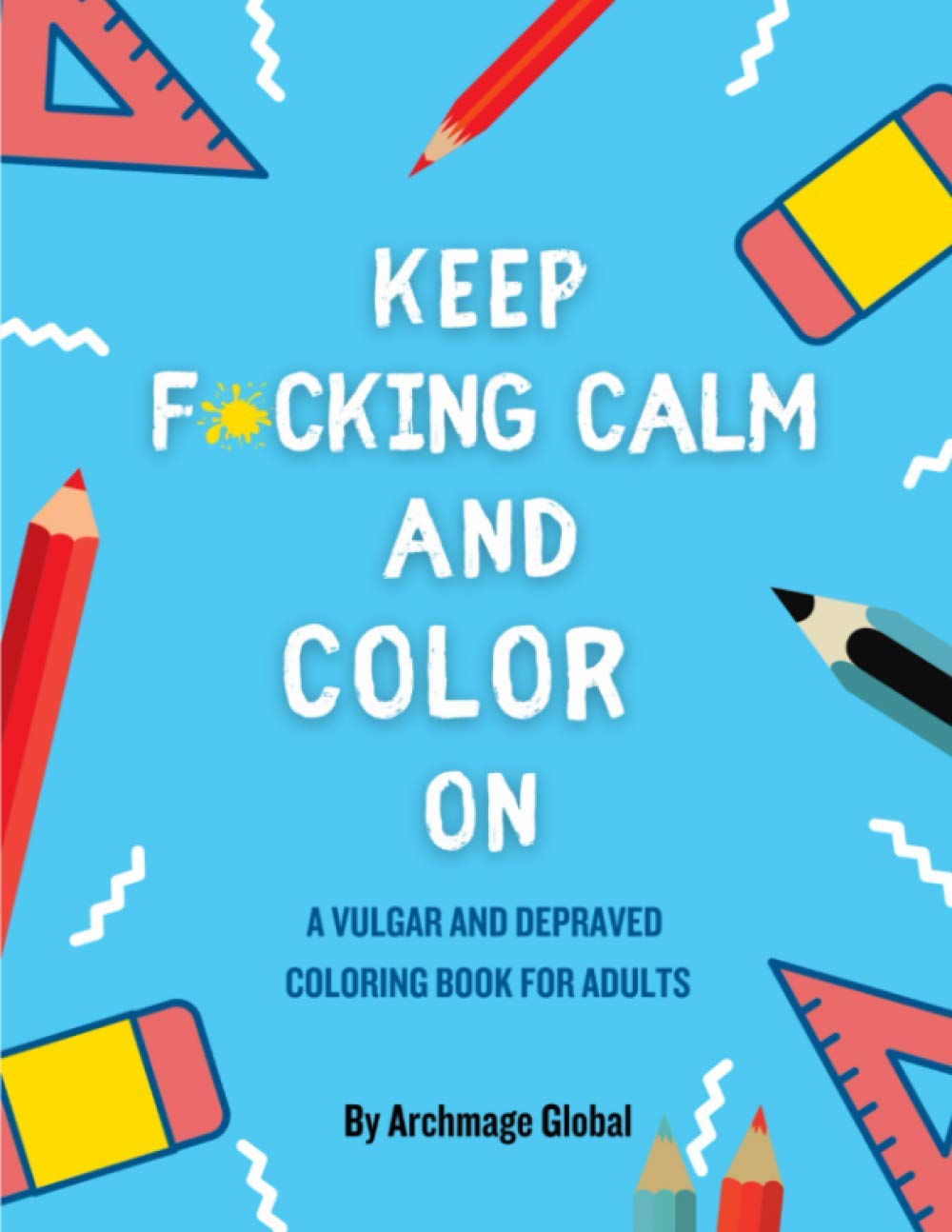 Keep F*cking Calm and Color on: A vulgar and depraved coloring book for adults