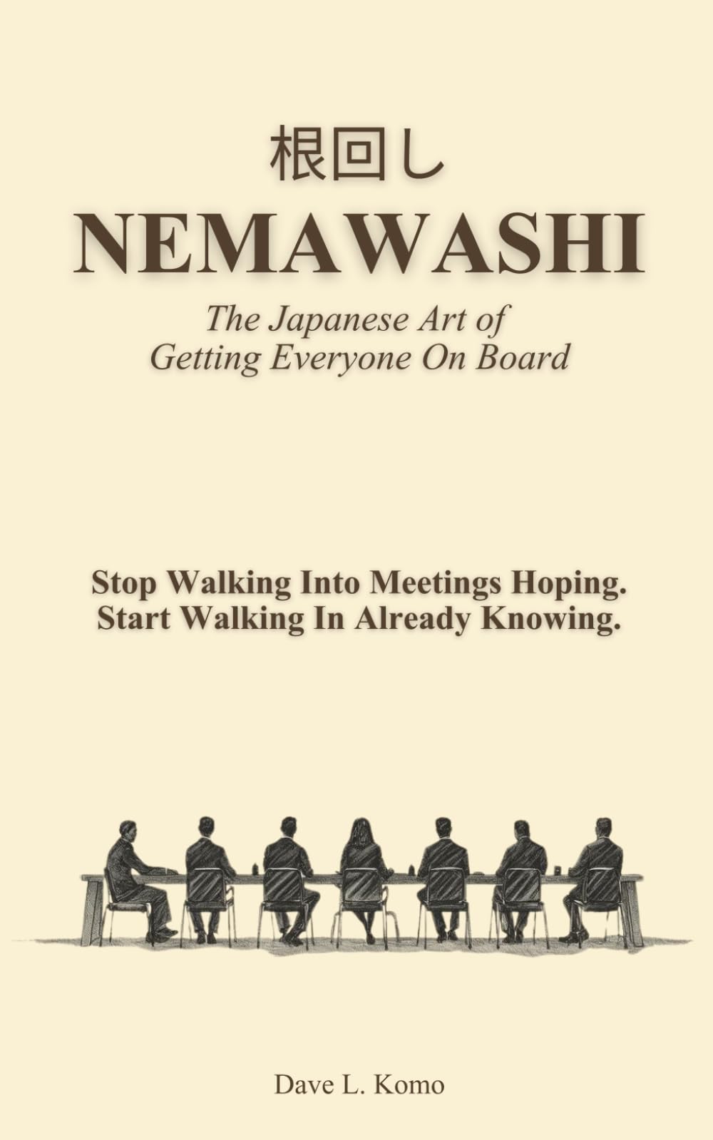 NEMAWASHI: The Japanese Art of Getting Everyone On Board | 根回し: Stop Walking Into Meetings Hoping. Start Walking In Already Knowing.